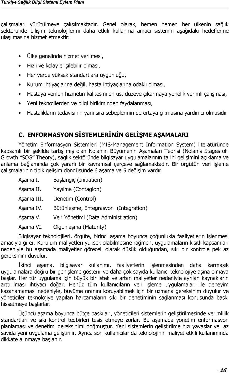 verilmesi, Hızlı ve kolay erişilebilir olması, Her yerde yüksek standartlara uygunluğu, Kurum ihtiyaçlarına değil, hasta ihtiyaçlarına odaklı olması, Hastaya verilen hizmetin kalitesini en üst düzeye