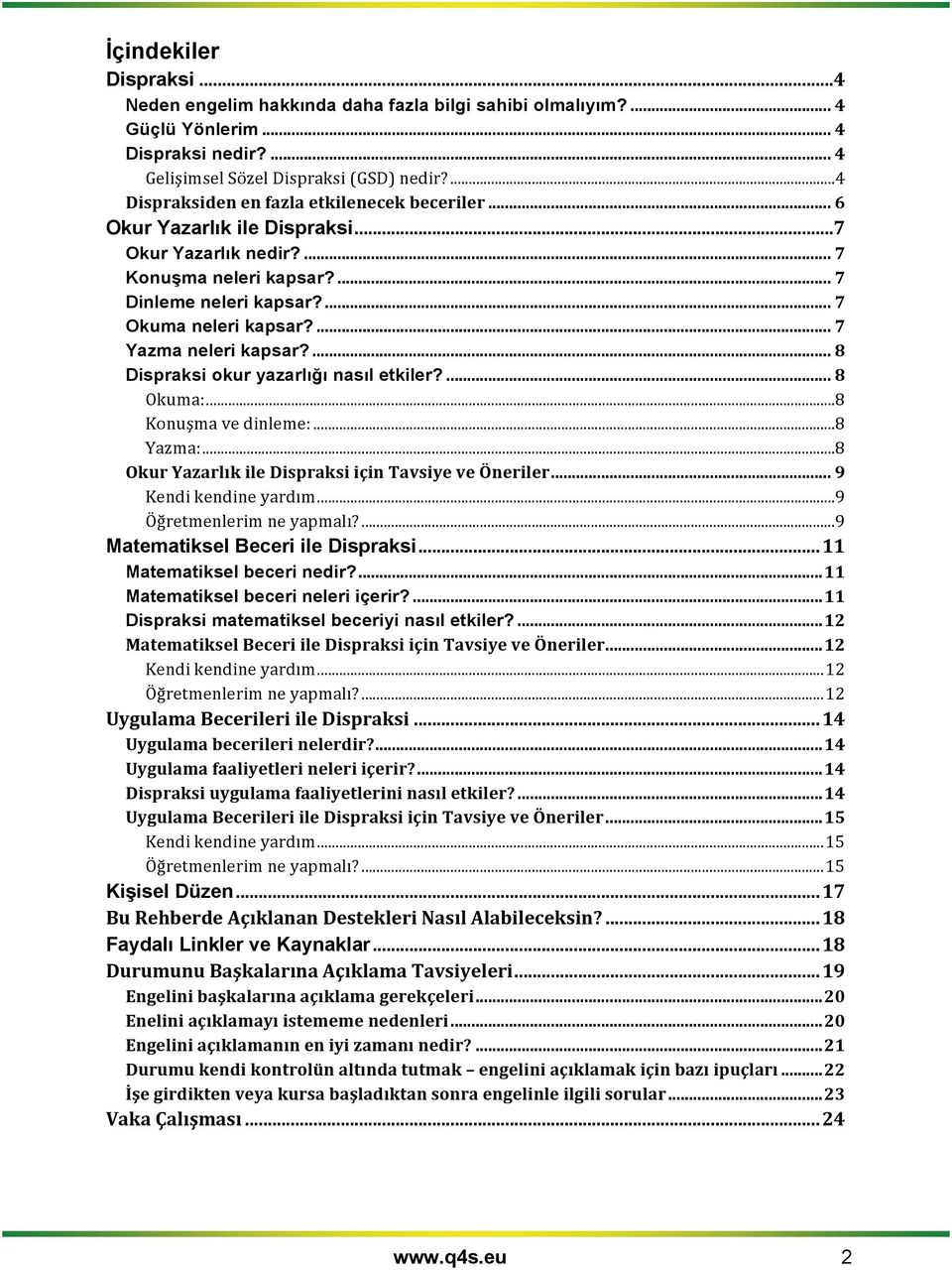 ... 7 Yazma neleri kapsar?... 8 Dispraksi okur yazarlığı nasıl etkiler?... 8 Okuma:... 8 Konuşma ve dinleme:... 8 Yazma:... 8 Okur Yazarlık ile Dispraksi için Tavsiye ve Öneriler.