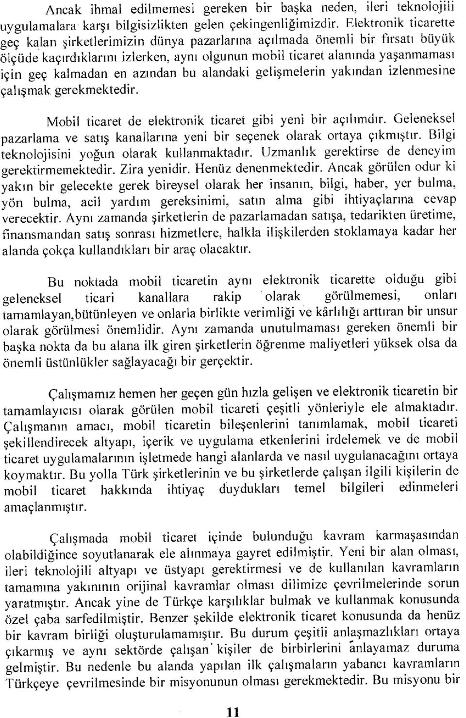 azından bu alandaki gelişmelerin yakından izlenmesine çalışmak gerekmektedir. Mobil ticaret de elektronik ticaret gibi yeni bir açılımdır.