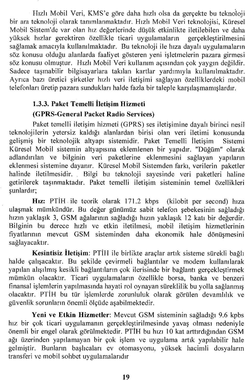 sağlamak amacıyla kullanılmaktadır. Bu teknoloji ile hıza dayalı uygulamaların söz konusu olduğu alanlarda faaliyet gösteren yeni işletmelerin pazara girmesi söz konusu olmuştur.