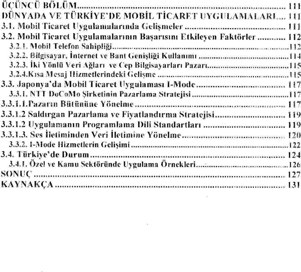 2.J, İki Yönlü Veri Ağları ve Cep Bilgisayarları Pazarı...,»...,,...o»... o...,co..j 15 3J.4.Kısa Mesaj llizmetlerincjeki Çelişme...o,..115 3.3. Japonya'da Mobil Ticaret Uygulaması l-mode..=o o «,..0^.