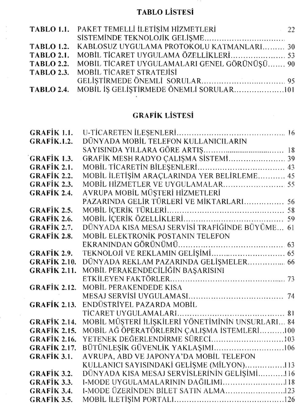 MOBİL İŞ GELİŞTİRMEDE ÖNEMLİ SORULAR 101 GRAFİK LİSTESİ GRAFİK LL U-TİCARETEN İLEŞENLERİ 16 GRAFİK.L2. DÜNYADA MOBİL TELEFON KULLANICILARIN SAYISINDA YILLARA GÖRE ARTIŞ 18 GRAFİK L3.