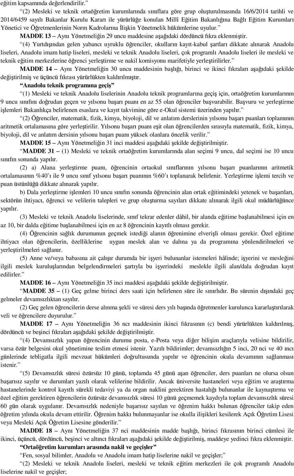 Eğitim Kurumları Yönetici ve Öğretmenlerinin Norm Kadrolarına İlişkin Yönetmelik hükümlerine uyulur. MADDE 13 Aynı Yönetmeliğin 29 uncu maddesine aşağıdaki dördüncü fıkra eklenmiştir.