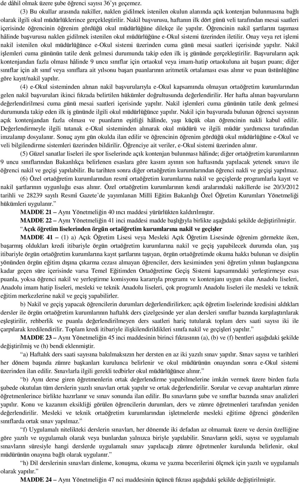 Nakil başvurusu, haftanın ilk dört günü veli tarafından mesai saatleri içerisinde öğrencinin öğrenim gördüğü okul müdürlüğüne dilekçe ile yapılır.