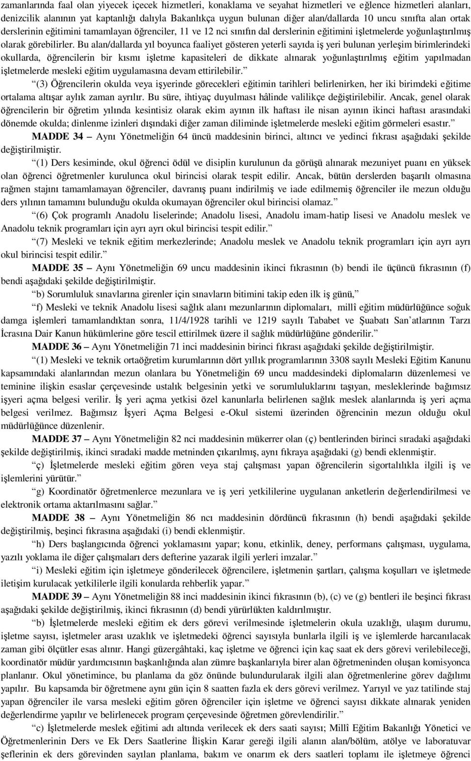 Bu alan/dallarda yıl boyunca faaliyet gösteren yeterli sayıda iş yeri bulunan yerleşim birimlerindeki okullarda, öğrencilerin bir kısmı işletme kapasiteleri de dikkate alınarak yoğunlaştırılmış