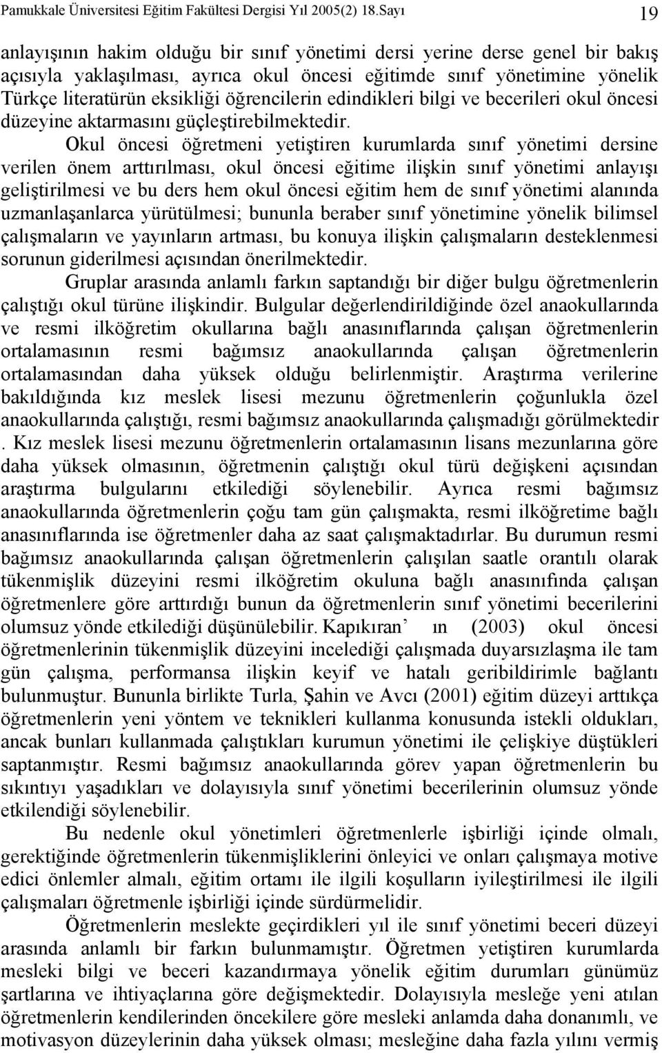 öğrencilerin edindikleri bilgi ve becerileri okul öncesi düzeyine aktarmasını güçleştirebilmektedir.