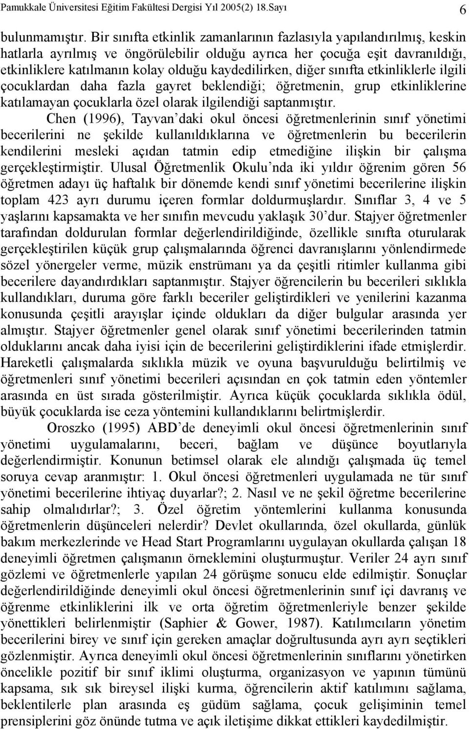 diğer sınıfta etkinliklerle ilgili çocuklardan daha fazla gayret beklendiği; öğretmenin, grup etkinliklerine katılamayan çocuklarla özel olarak ilgilendiği saptanmıştır.