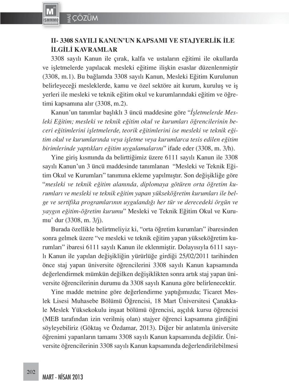 Bu bağlamda 3308 sayılı Kanun, Mesleki Eğitim Kurulunun belirleyeceği mesleklerde, kamu ve özel sektöre ait kurum, kuruluş ve iş yerleri ile mesleki ve teknik eğitim okul ve kurumlarındaki eğitim ve