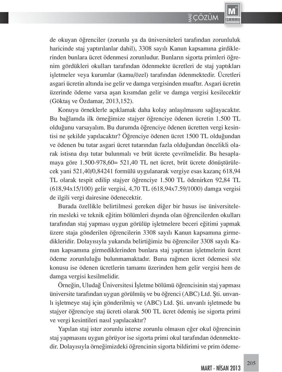 Ücretleri asgari ücretin altında ise gelir ve damga vergisinden muaftır. Asgari ücretin üzerinde ödeme varsa aşan kısımdan gelir ve damga vergisi kesilecektir (Göktaş ve Özdamar, 2013,152).