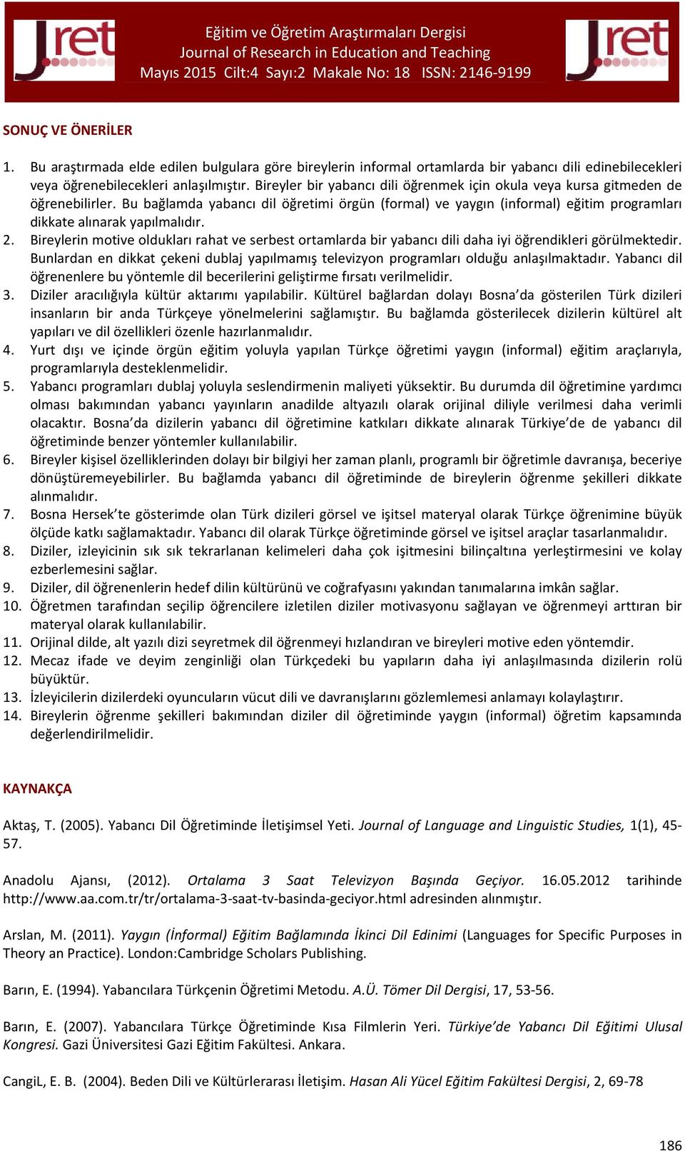 Bu bağlamda yabancı dil öğretimi örgün (formal) ve yaygın (informal) eğitim programları dikkate alınarak yapılmalıdır. 2.