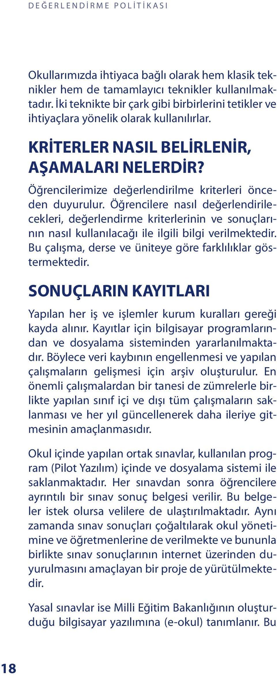 Öğrencilere nasıl değerlendirilecekleri, değerlendirme kriterlerinin ve sonuçlarının nasıl kullanılacağı ile ilgili bilgi verilmektedir. Bu çalışma, derse ve üniteye göre farklılıklar göstermektedir.