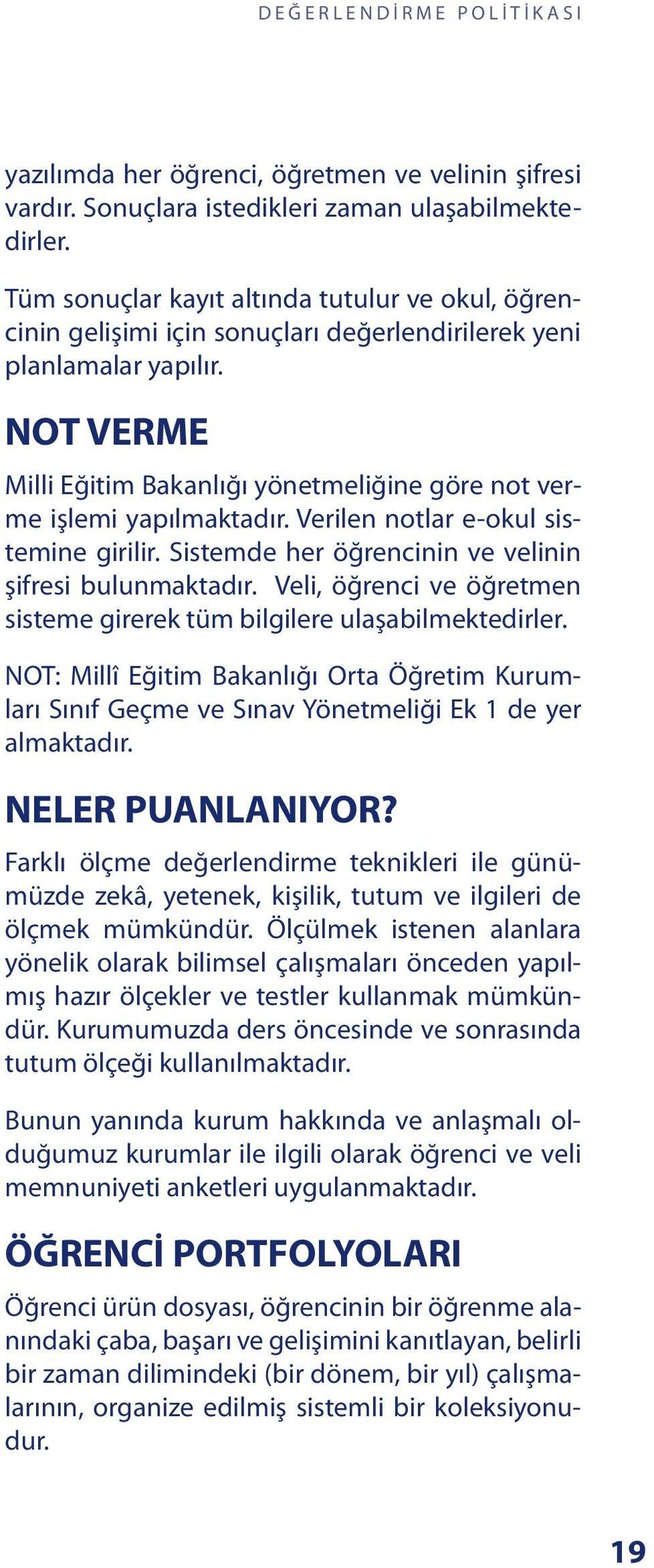 NOT VERME Milli Eğitim Bakanlığı yönetmeliğine göre not verme işlemi yapılmaktadır. Verilen notlar e-okul sistemine girilir. Sistemde her öğrencinin ve velinin şifresi bulunmaktadır.