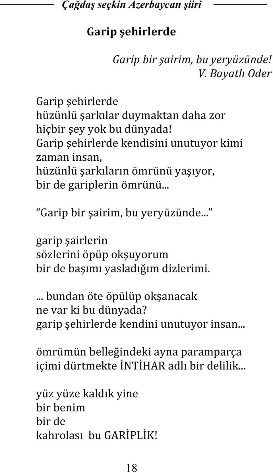 .. garip şairlerin sözlerini öpüp okşuyorum bir de başımı yasladığım dizlerimi.... bundan öte öpülüp okşanacak ne var ki bu dünyada?