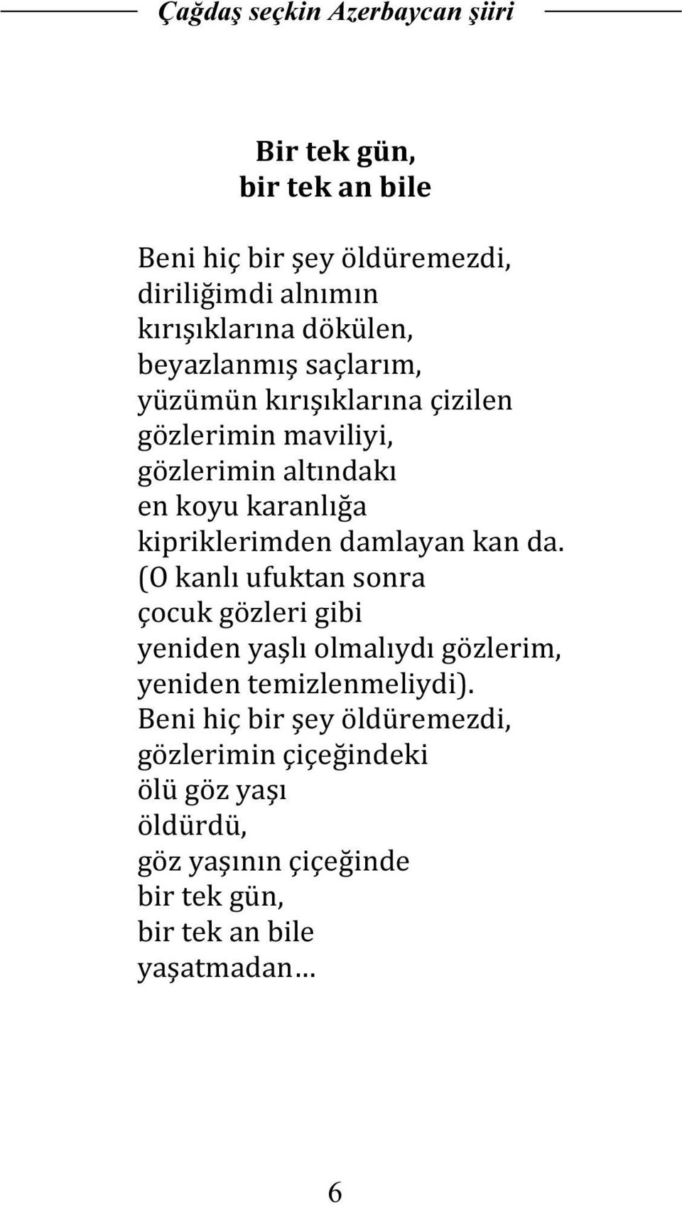 damlayan kan da. (O kanlı ufuktan sonra çocuk gözleri gibi yeniden yaşlı olmalıydı gözlerim, yeniden temizlenmeliydi).