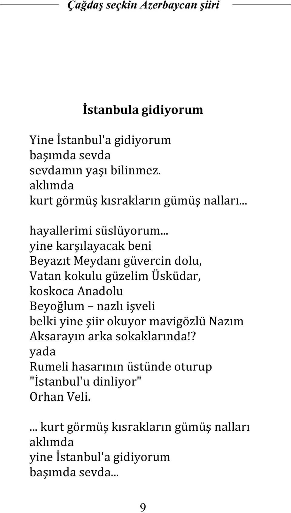 .. yine karşılayacak beni Beyazıt Meydanı güvercin dolu, Vatan kokulu güzelim Üsküdar, koskoca Anadolu Beyoğlum nazlı işveli