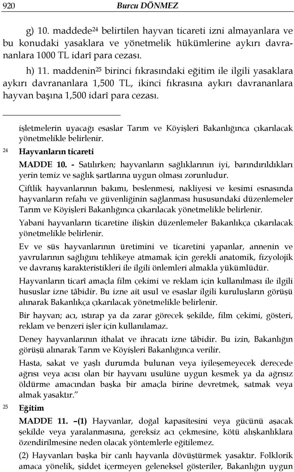 işletmelerin uyacağı esaslar Tarım ve Köyişleri Bakanlığınca çıkarılacak yönetmelikle belirlenir. 24 Hayvanların ticareti MADDE 10.