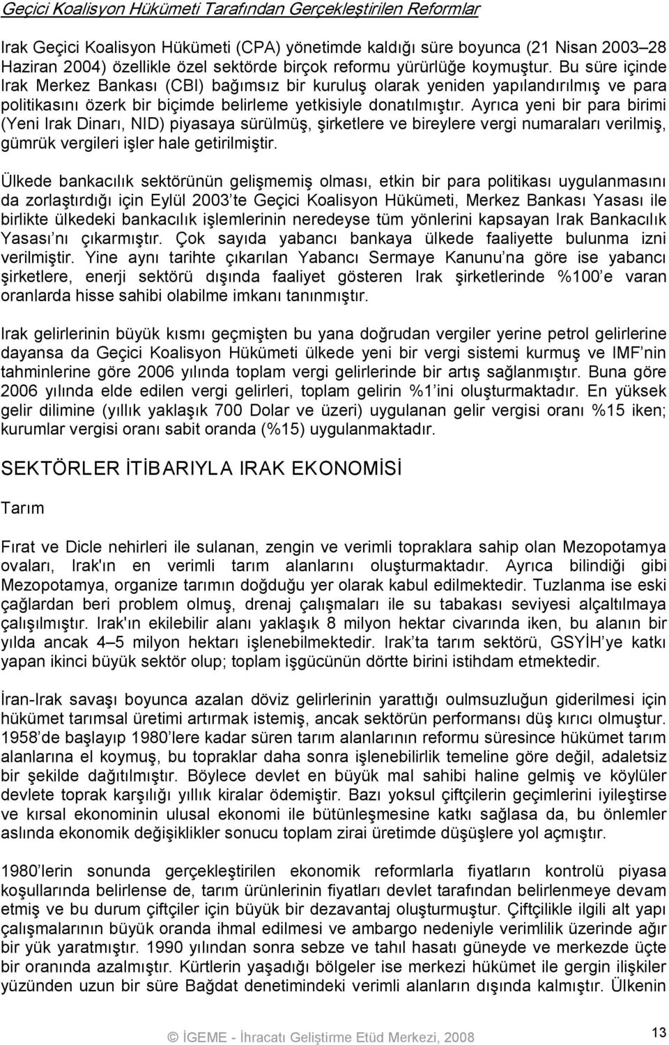 Ayrıca yeni bir para birimi (Yeni Irak Dinarı, NID) piyasaya sürülmüş, şirketlere ve bireylere vergi numaraları verilmiş, gümrük vergileri işler hale getirilmiştir.