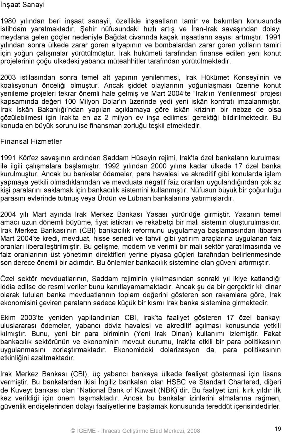 1991 yılından sonra ülkede zarar gören altyapının ve bombalardan zarar gören yolların tamiri için yoğun çalışmalar yürütülmüştür.