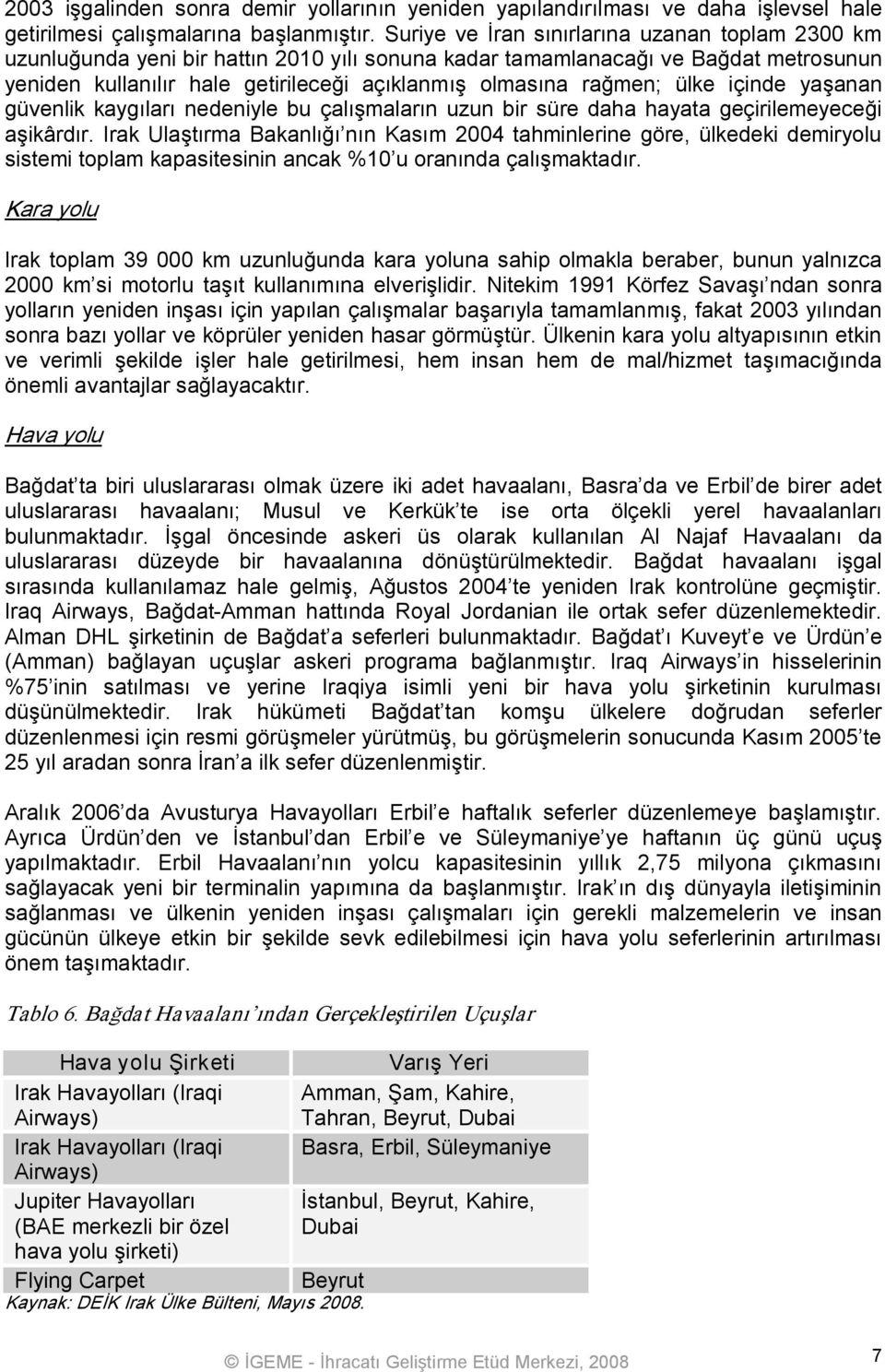 ülke içinde yaşanan güvenlik kaygıları nedeniyle bu çalışmaların uzun bir süre daha hayata geçirilemeyeceği aşikârdır.