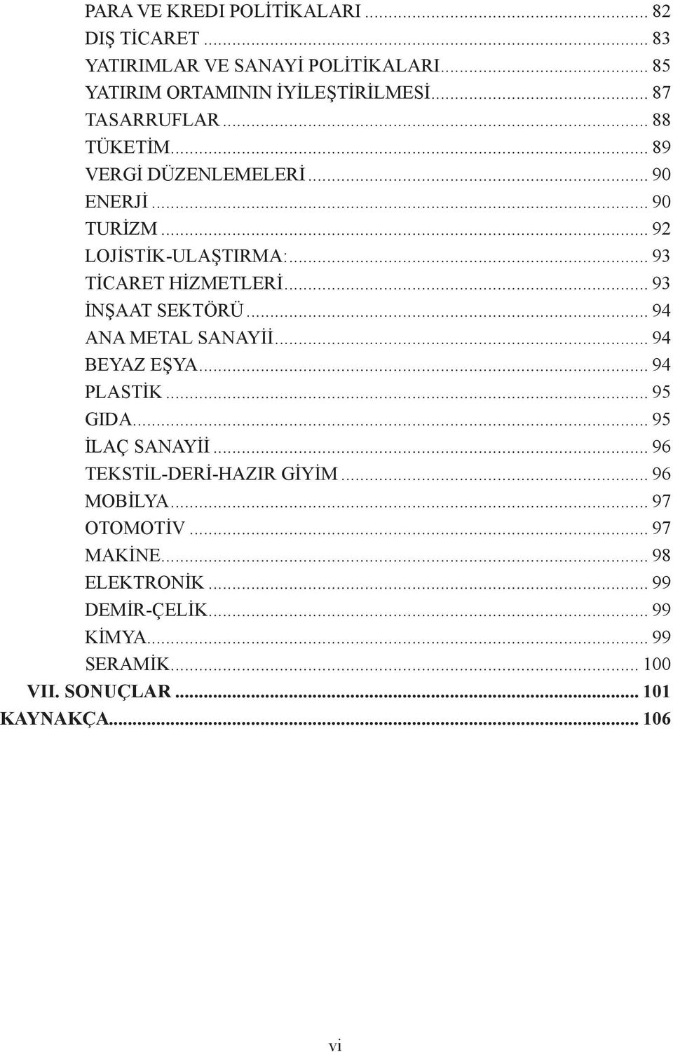 .. 93 İNŞAAT SEKTÖRÜ... 94 ANA METAL SANAYİİ... 94 BEYAZ EŞYA... 94 PLASTİK... 95 GIDA... 95 İLAÇ SANAYİİ... 96 TEKSTİL-DERİ-HAZIR GİYİM.