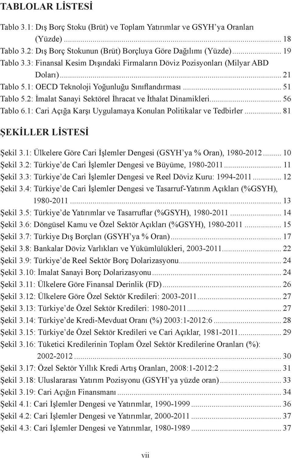 2: İmalat Sanayi Sektörel İhracat ve İthalat Dinamikleri... 56 Tablo 6.1: Cari Açığa Karşı Uygulamaya Konulan Politikalar ve Tedbirler... 81 ŞEKİLLER LİSTESİ Şekil 3.