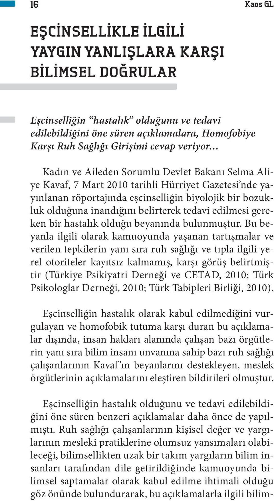 tedavi edilmesi gereken bir hastalık olduğu beyanında bulunmuştur.