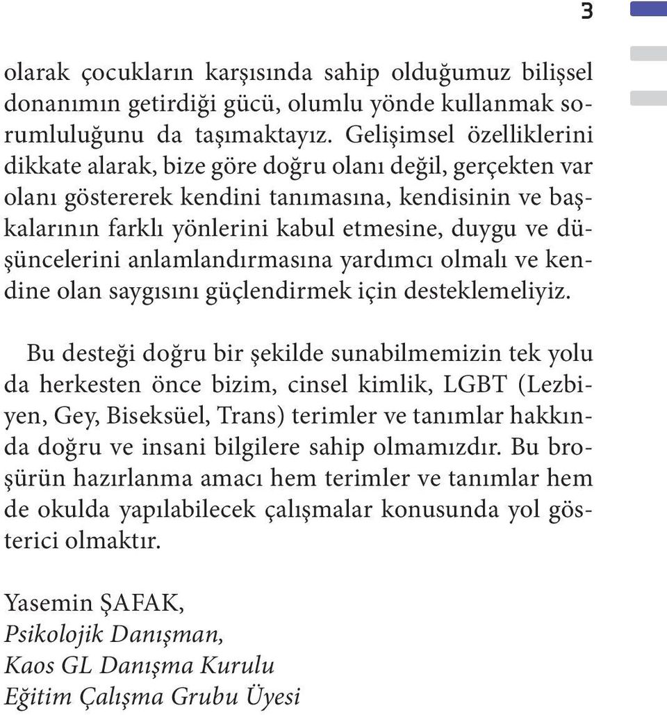 düşüncelerini anlamlandırmasına yardımcı olmalı ve kendine olan saygısını güçlendirmek için desteklemeliyiz.