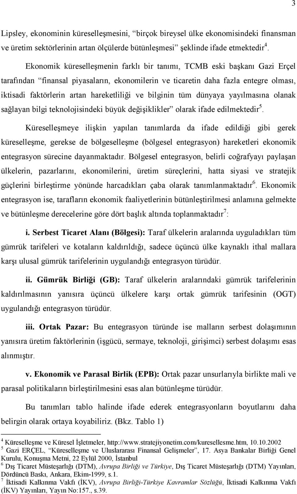 ve bilginin tüm dünyaya yayılmasına olanak sağlayan bilgi teknolojisindeki büyük değişiklikler olarak ifade edilmektedir 5.