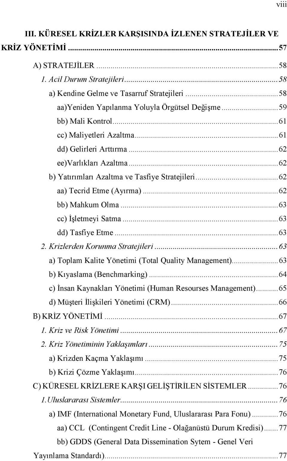 ..62 b) Yatırımları Azaltma ve Tasfiye Stratejileri...62 aa) Tecrid Etme (Ayırma)...62 bb) Mahkum Olma...63 cc) İşletmeyi Satma...63 dd) Tasfiye Etme...63 2. Krizlerden Korunma Stratejileri.