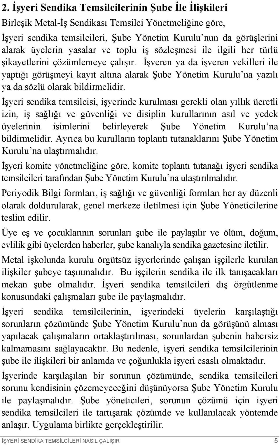 İşveren ya da işveren vekilleri ile yaptığı görüşmeyi kayıt altına alarak Şube Yönetim Kurulu na yazılı ya da sözlü olarak bildirmelidir.