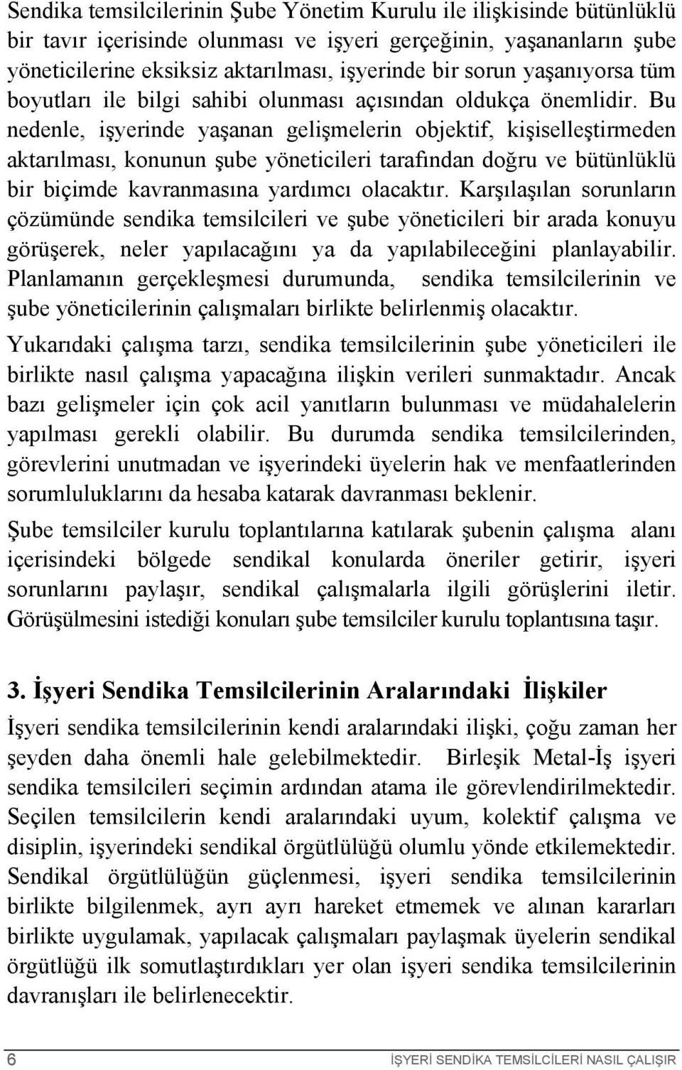 Bu nedenle, işyerinde yaşanan gelişmelerin objektif, kişiselleştirmeden aktarılması, konunun şube yöneticileri tarafından doğru ve bütünlüklü bir biçimde kavranmasına yardımcı olacaktır.