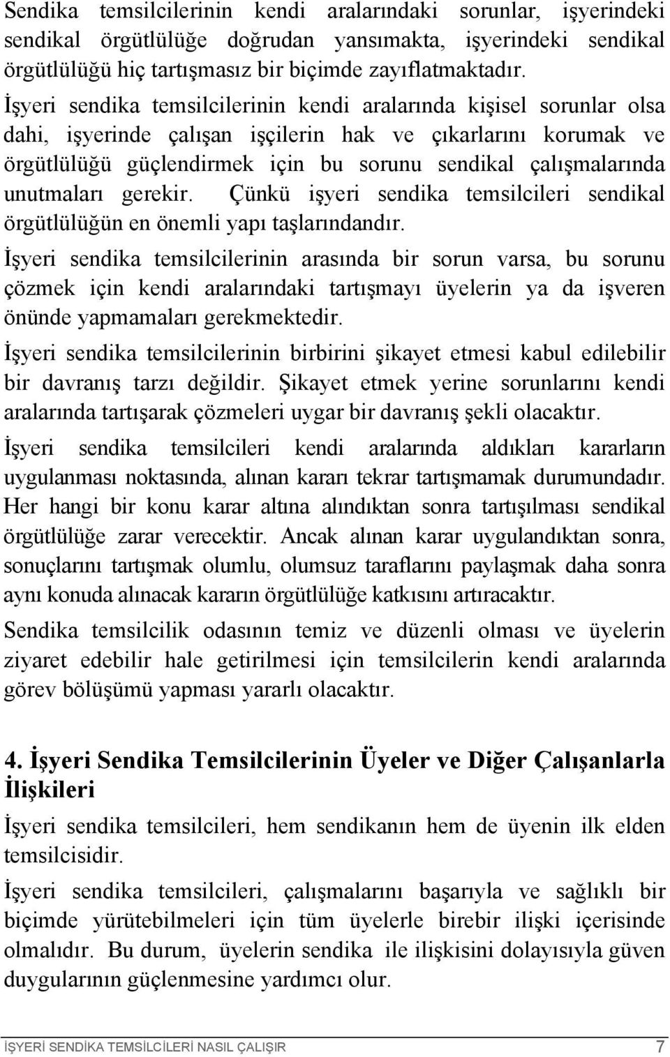 unutmaları gerekir. Çünkü işyeri sendika temsilcileri sendikal örgütlülüğün en önemli yapı taşlarındandır.