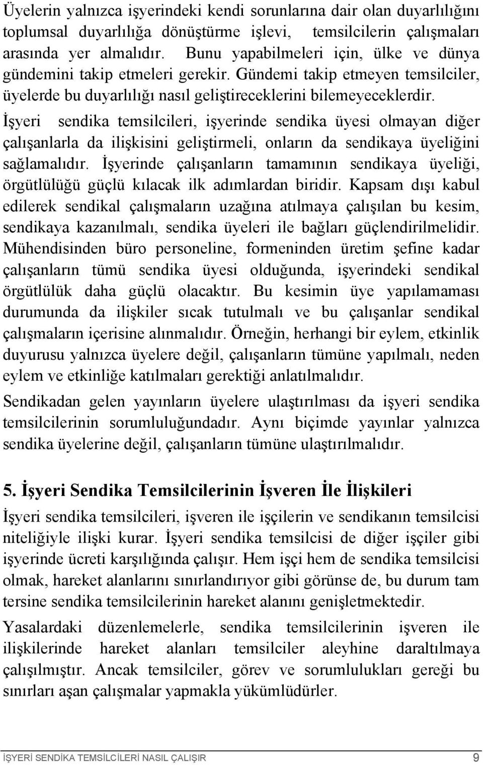 İşyeri sendika temsilcileri, işyerinde sendika üyesi olmayan diğer çalışanlarla da ilişkisini geliştirmeli, onların da sendikaya üyeliğini sağlamalıdır.