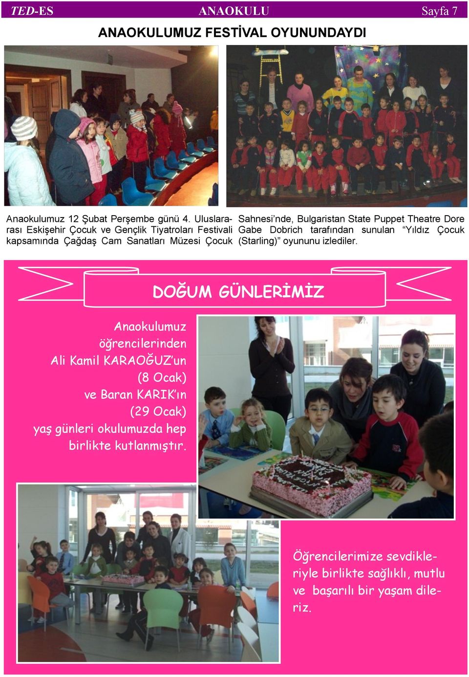 Puppet Theatre Dore Gabe Dobrich tarafından sunulan Yıldız Çocuk (Starling) oyununu izlediler.