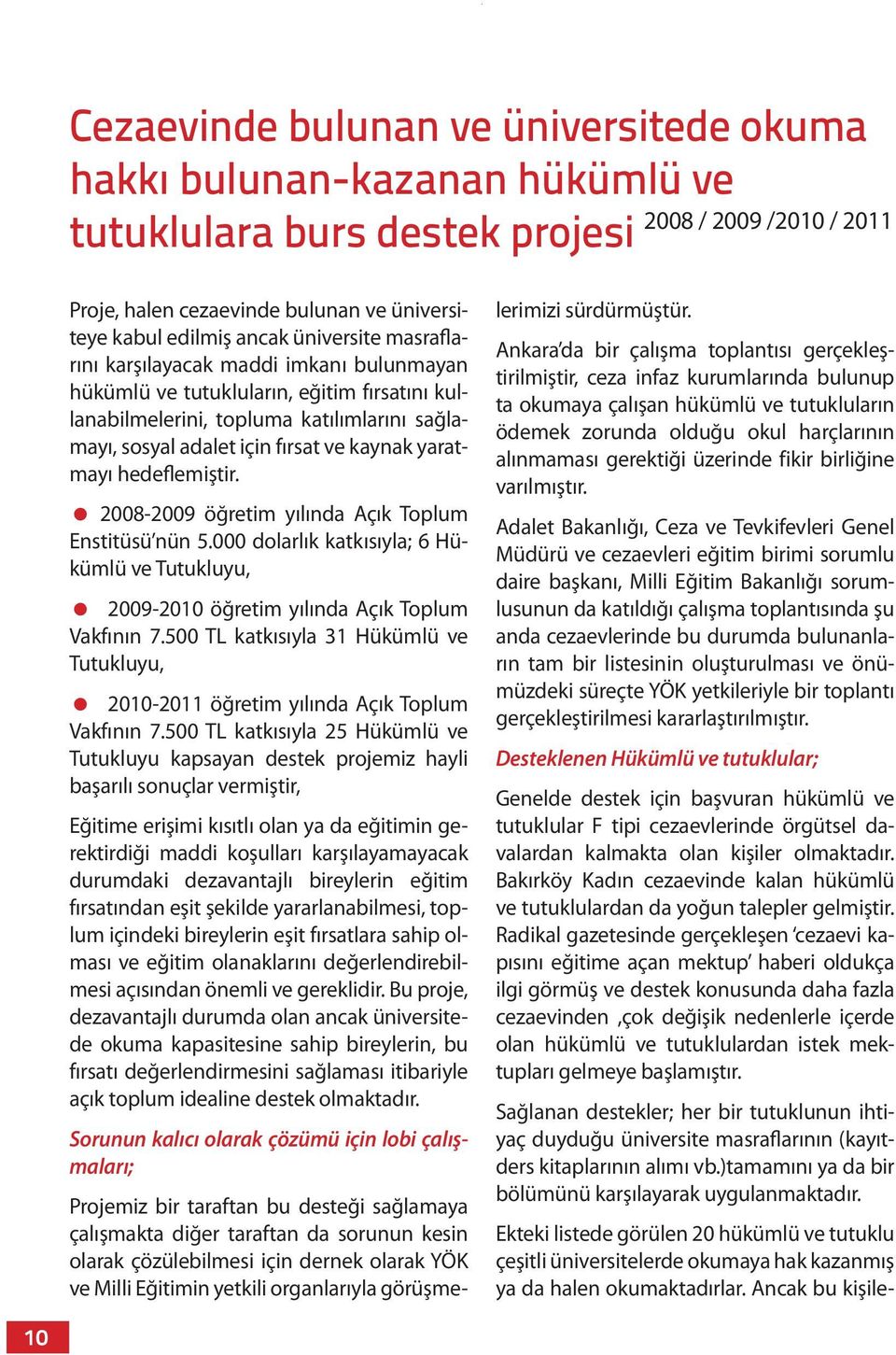 yaratmayı hedeflemiştir. = 2008-2009 öğretim yılında Açık Toplum Enstitüsü nün 5.000 dolarlık katkısıyla; 6 Hükümlü ve Tutukluyu, = 2009-2010 öğretim yılında Açık Toplum Vakfının 7.