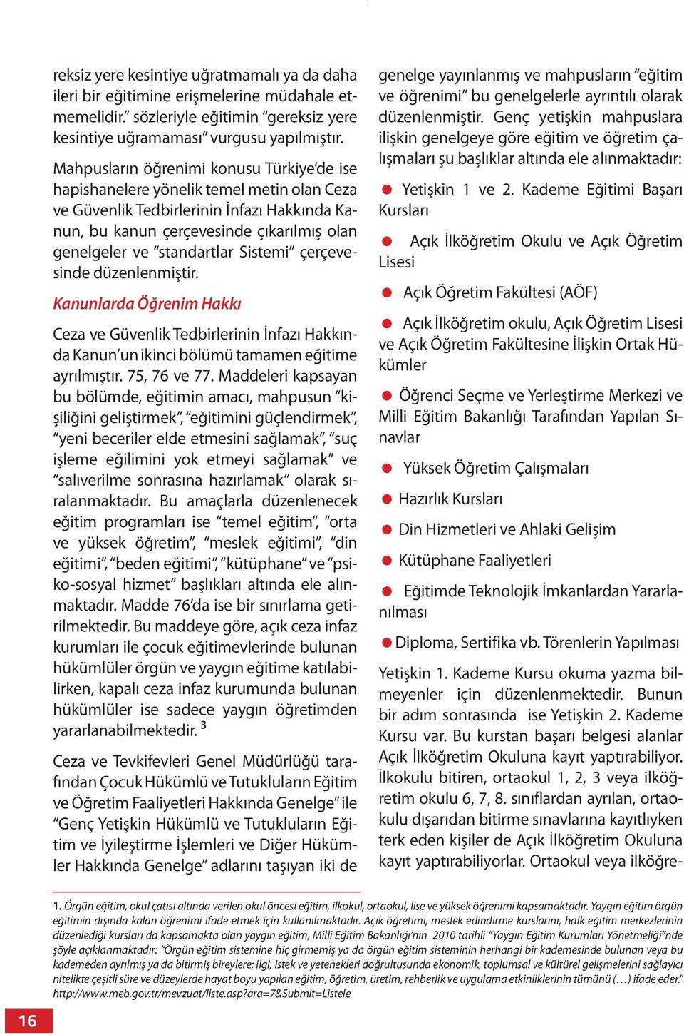 Sistemi çerçevesinde düzenlenmiştir. Kanunlarda Öğrenim Hakkı Ceza ve Güvenlik Tedbirlerinin İnfazı Hakkında Kanun un ikinci bölümü tamamen eğitime ayrılmıştır. 75, 76 ve 77.