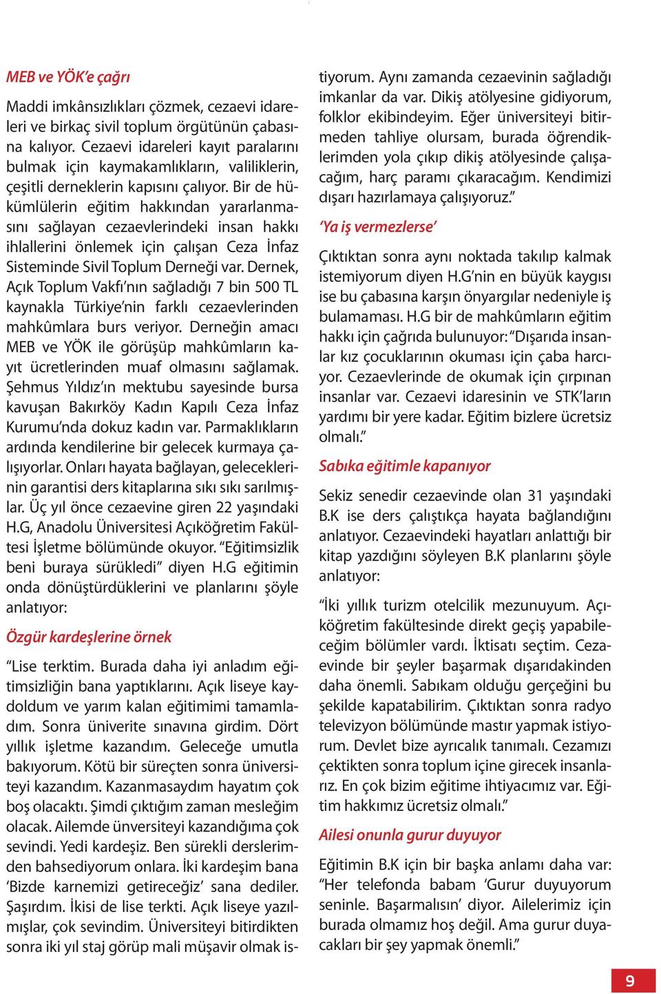 Bir de hükümlülerin eğitim hakkından yararlanmasını sağlayan cezaevlerindeki insan hakkı ihlallerini önlemek için çalışan Ceza İnfaz Sisteminde Sivil Toplum Derneği var.