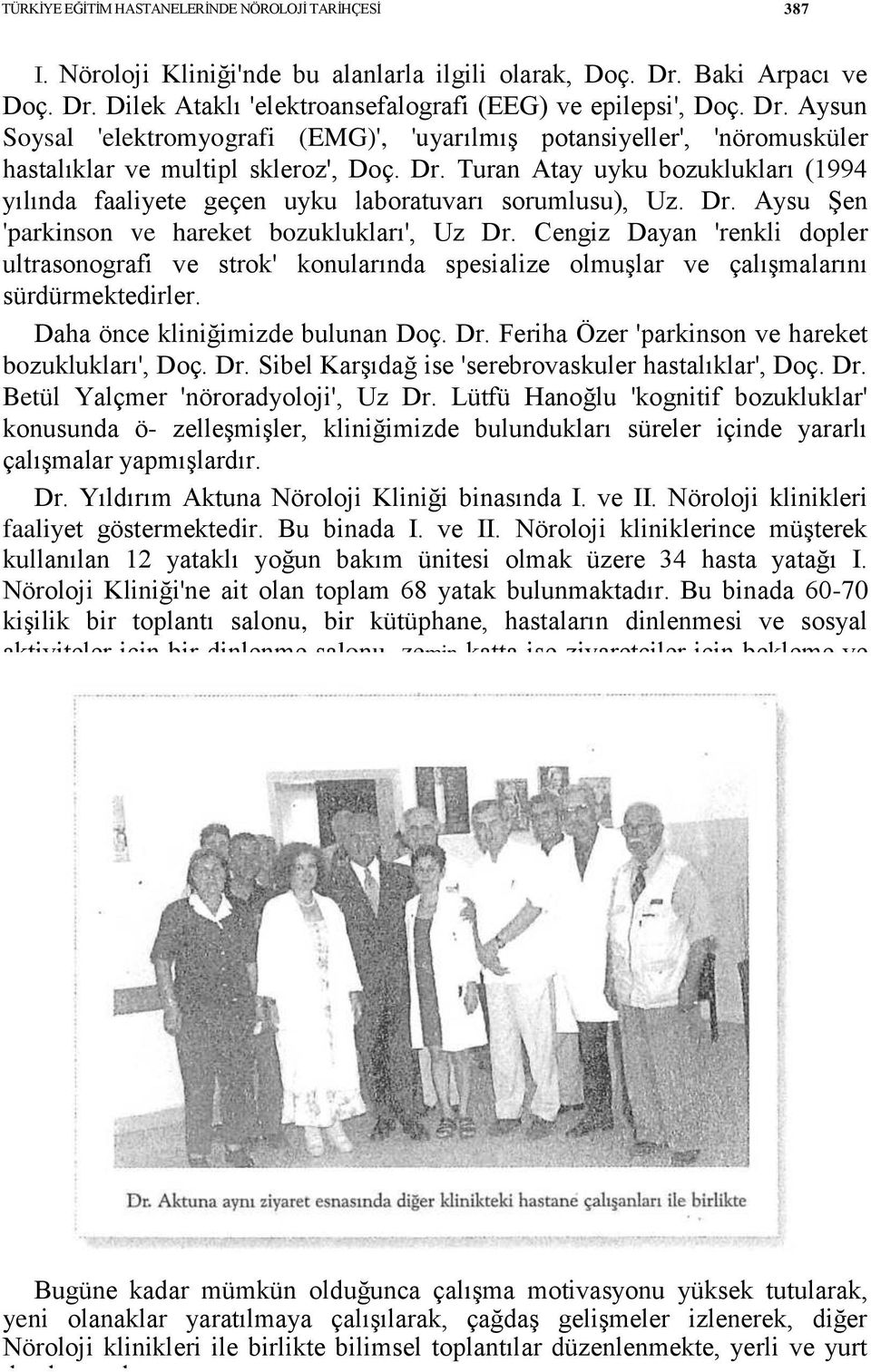 Turan Atay uyku bozuklukları (1994 yılında faaliyete geçen uyku laboratuvarı sorumlusu), Uz. Dr. Aysu ġen 'parkinson ve hareket bozuklukları', Uz Dr.