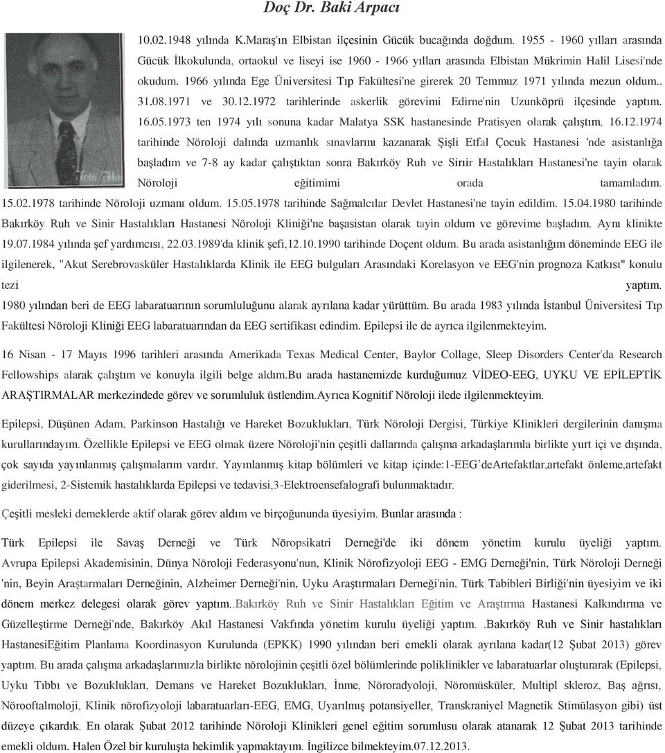 1966 yılında Ege Üniversitesi Tıp Fakültesi'ne girerek 20 Temmuz 1971 yılında mezun oldum.. 31.08.1971 ve 30.12.1972 tarihlerinde askerlik görevimi Edirne'nin Uzunköprü ilçesinde yaptım. 16.05.