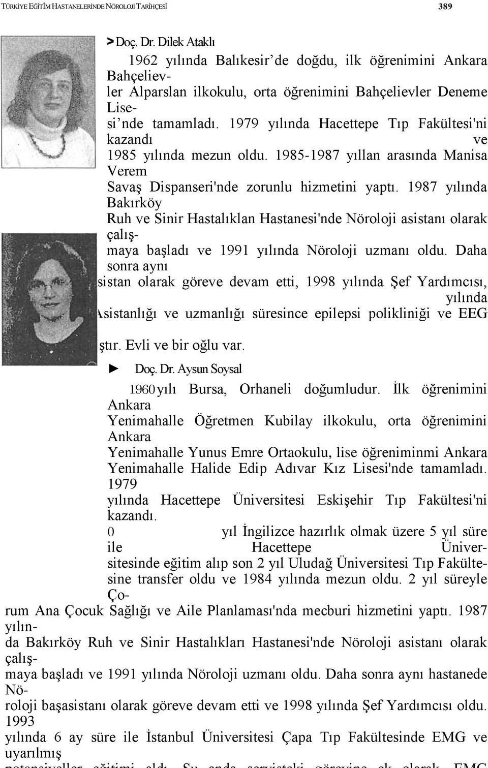 1979 yılında Hacettepe Tıp Fakültesi'ni kazandı ve 1985 yılında mezun oldu. 1985-1987 yıllan arasında Manisa Verem SavaĢ Dispanseri'nde zorunlu hizmetini yaptı.