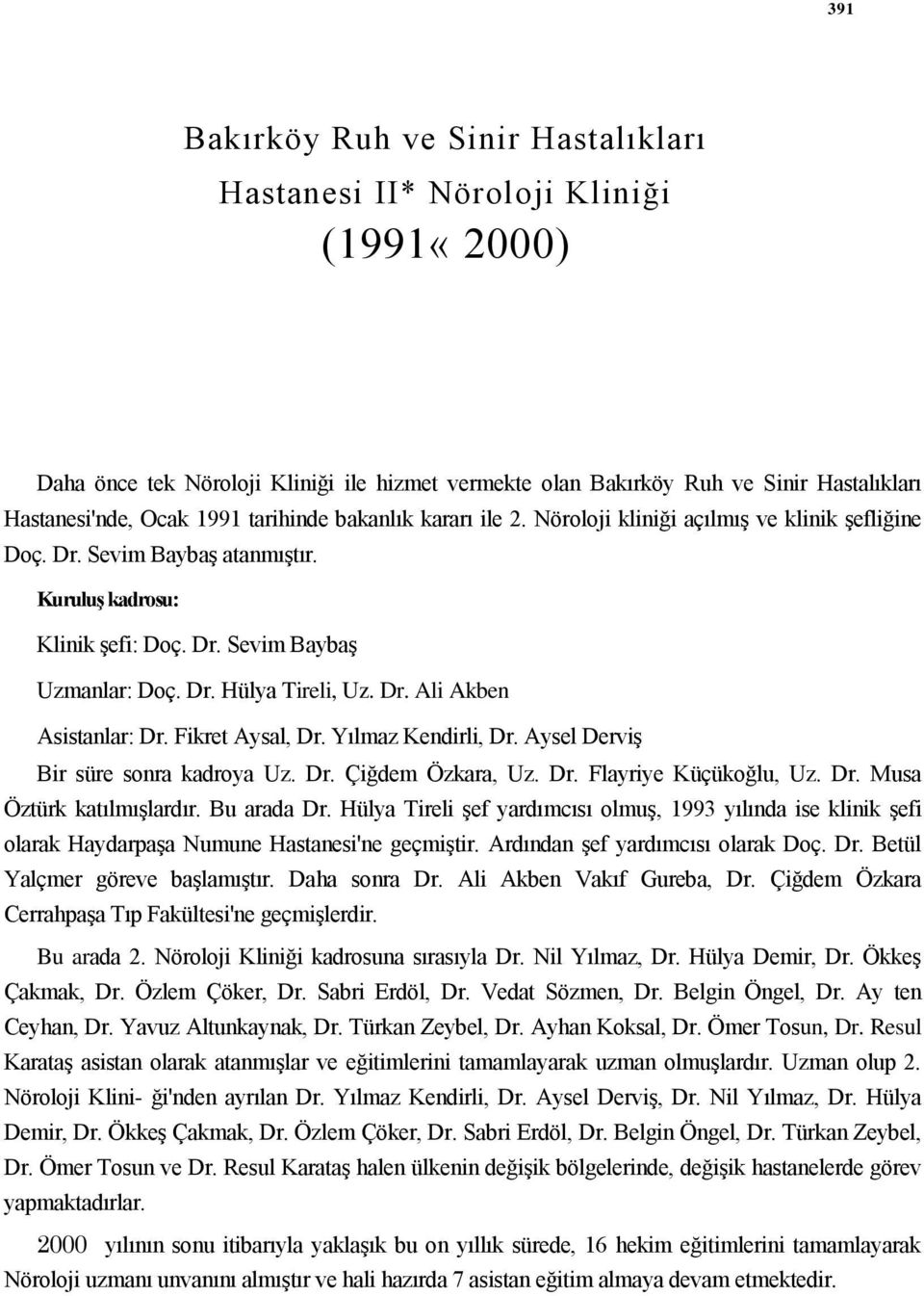 Dr. Ali Akben Asistanlar: Dr. Fikret Aysal, Dr. Yılmaz Kendirli, Dr. Aysel DerviĢ Bir süre sonra kadroya Uz. Dr. Çiğdem Özkara, Uz. Dr. Flayriye Küçükoğlu, Uz. Dr. Musa Öztürk katılmıģlardır.