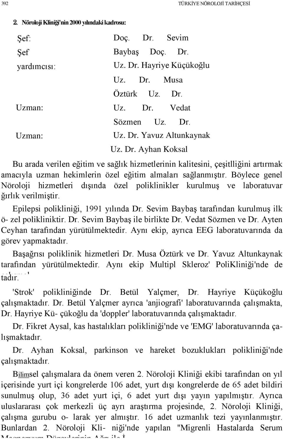 Böylece genel Nöroloji hizmetleri dıģında özel poliklinikler kurulmuģ ve laboratuvar çalıģmalarına ğırlık verilmiģtir. a- Epilepsi polikliniği, 1991 yılında Dr.