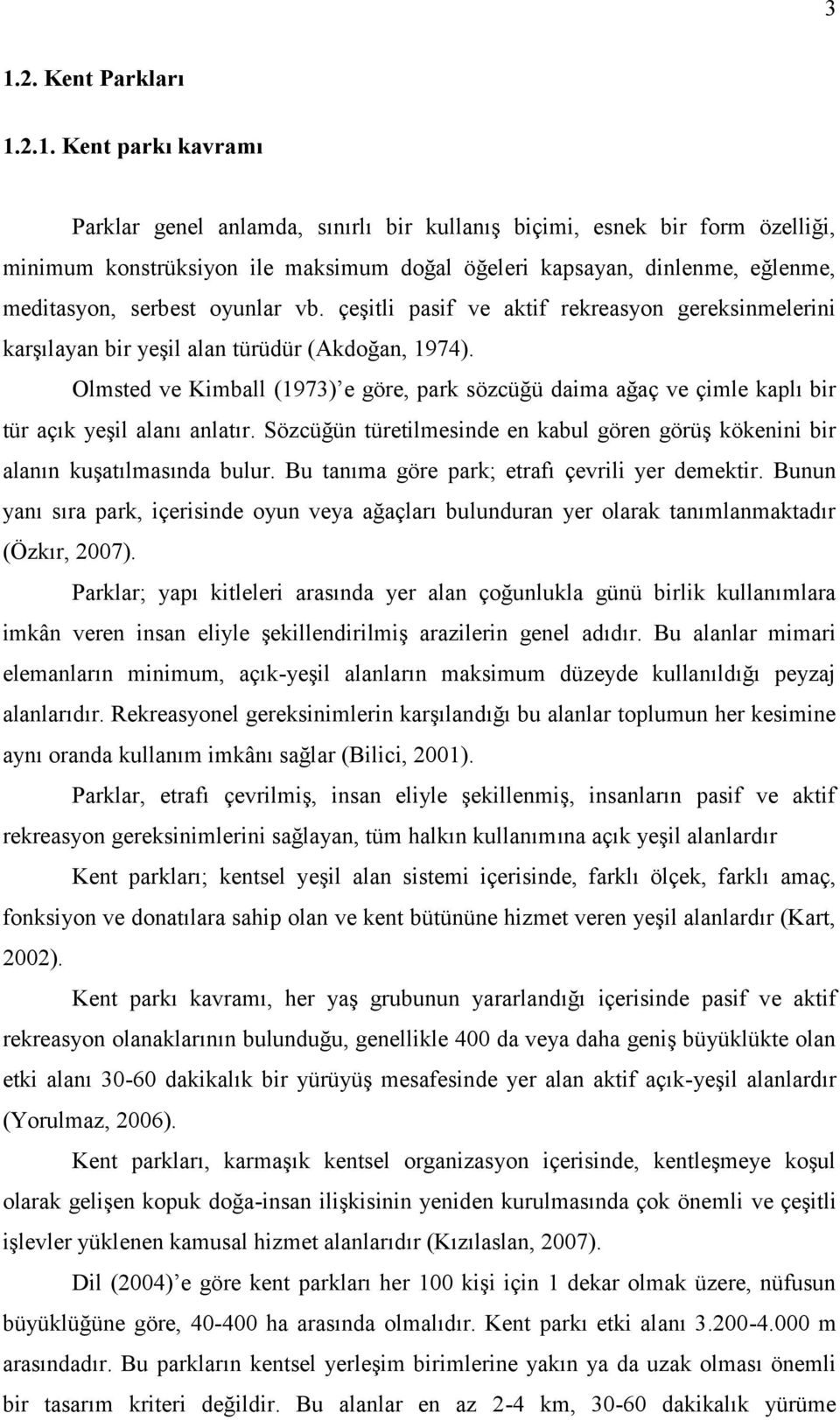 oyunlar vb. çeşitli pasif ve aktif rekreasyon gereksinmelerini karşılayan bir yeşil alan türüdür (Akdoğan, ).