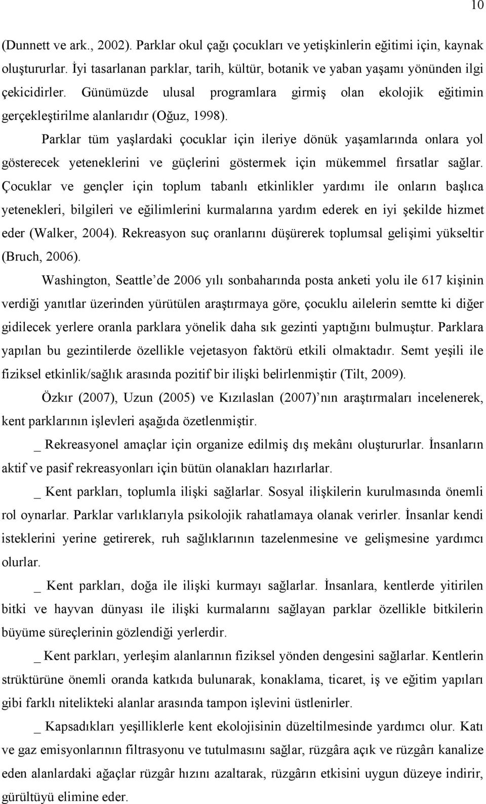 Parklar tüm yaşlardaki çocuklar için ileriye dönük yaşamlarında onlara yol gösterecek yeteneklerini ve güçlerini göstermek için mükemmel fırsatlar sağlar.