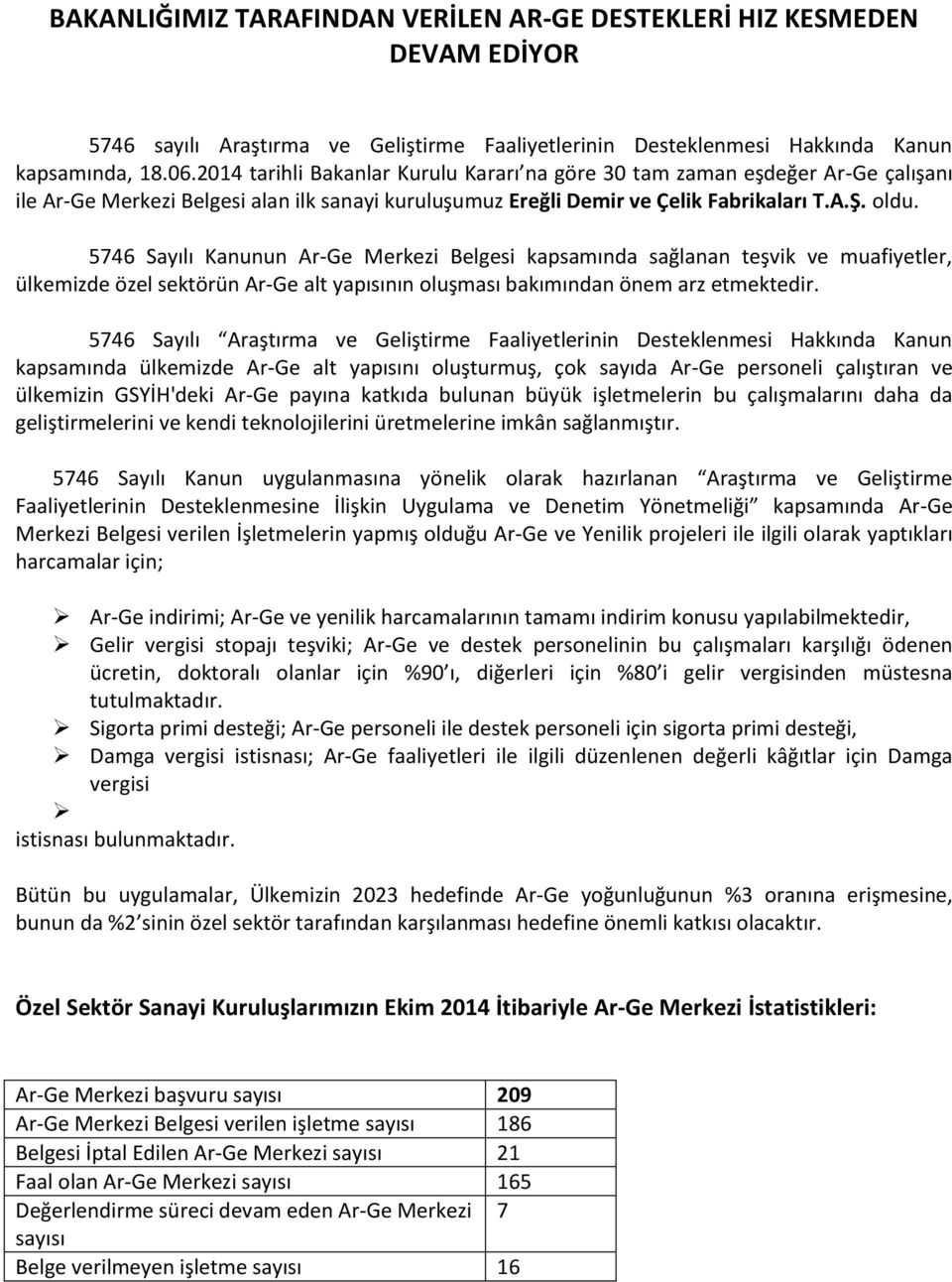 5746 Sayılı Kanunun Ar-Ge Merkezi Belgesi kapsamında sağlanan teşvik ve muafiyetler, ülkemizde özel sektörün Ar-Ge alt yapısının oluşması bakımından önem arz etmektedir.