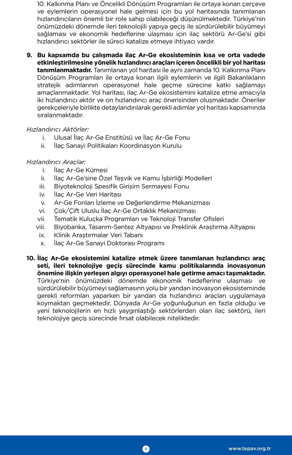 Türkiye nin önümüzdeki dönemde ileri teknolojili yapıya geçiş ile sürdürülebilir büyümeyi sağlaması ve ekonomik hedeflerine ulaşması için ilaç sektörü Ar-Ge si gibi hızlandırıcı sektörler ile süreci