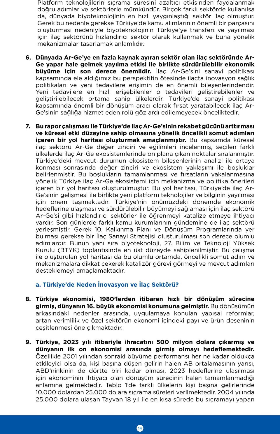 Gerek bu nedenle gerekse Türkiye de kamu alımlarının önemli bir parçasını oluşturması nedeniyle biyoteknolojinin Türkiye ye transferi ve yayılması için ilaç sektörünü hızlandırıcı sektör olarak