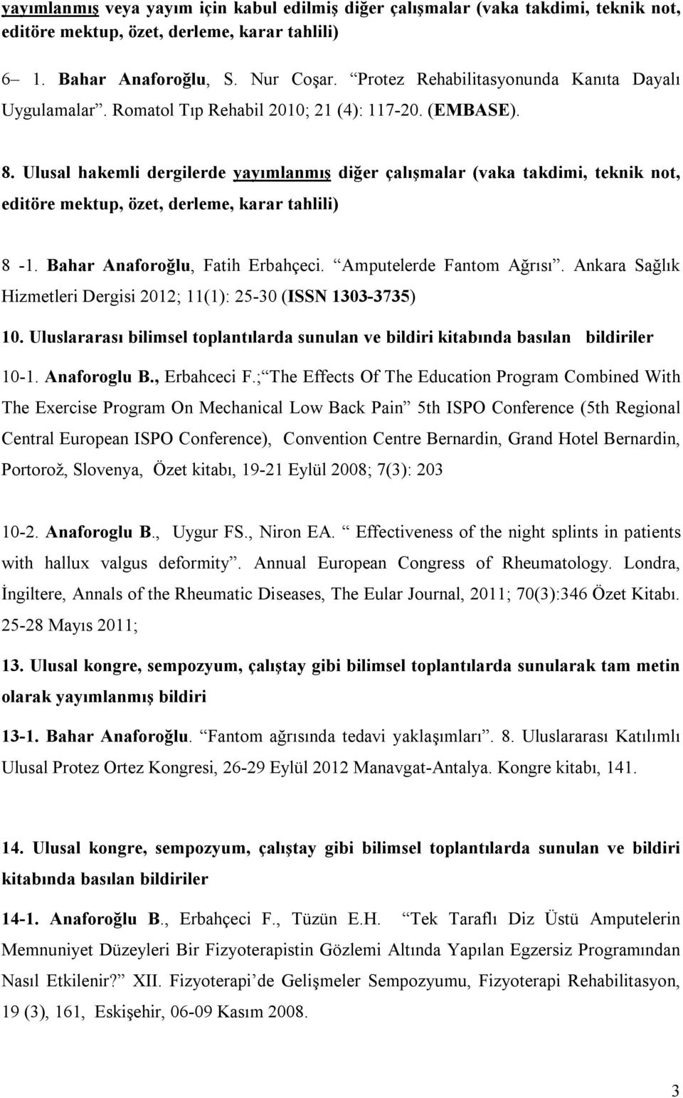 Ulusal hakemli dergilerde yayımlanmış diğer çalışmalar (vaka takdimi, teknik not, editöre mektup, özet, derleme, karar tahlili) 8-1. Bahar Anaforoğlu, Fatih Erbahçeci. Amputelerde Fantom Ağrısı.