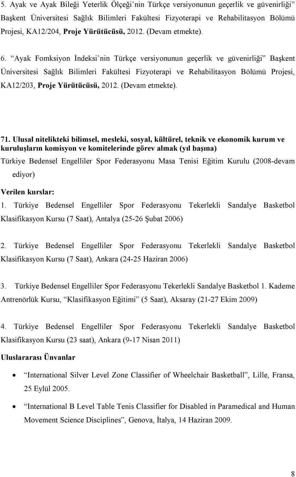 Ayak Fomksiyon İndeksi nin Türkçe versiyonunun geçerlik ve güvenirliği Başkent Üniversitesi Sağlık Bilimleri Fakültesi Fizyoterapi ve Rehabilitasyon Bölümü Projesi, KA12/203, Proje Yürütücüsü, 2012.