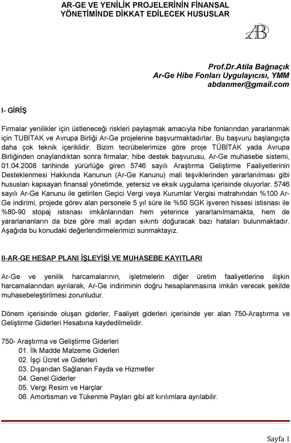 Bu başvuru başlangıçta daha çok teknik içeriklidir. Bizim tecrübelerimize göre proje TÜBİTAK yada Avrupa Birliğinden onaylandıktan sonra firmalar; hibe destek başvurusu, Ar-Ge muhasebe sistemi, 01.04.